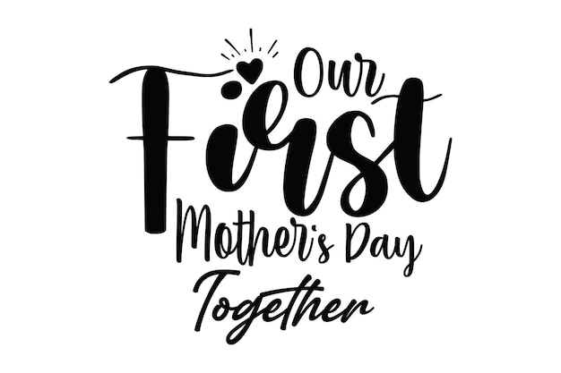 A black and white poster with the words our first mother's day together.