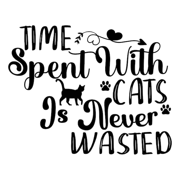 A black and white poster with the words time spent with cats is never wasted.