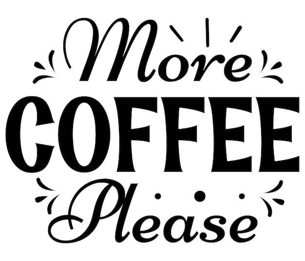 A black and white sign that says more coffee please.