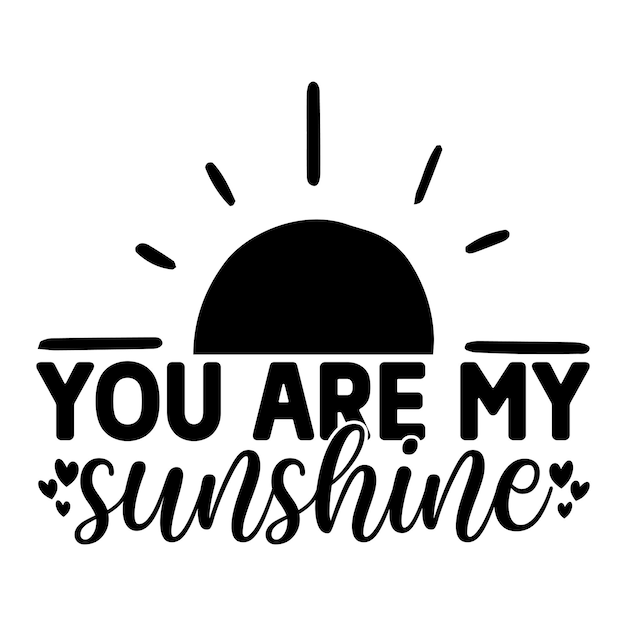 A black and white sign that says you are my sunshine