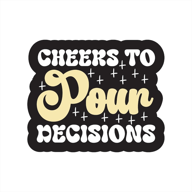 A black and yellow sign that says cheers to pour decisions.