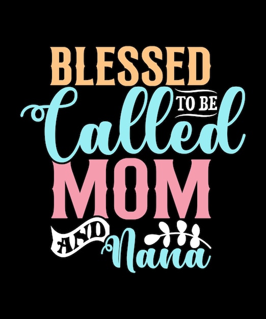 blessed to be called mom and nana funny mom quotes typography design