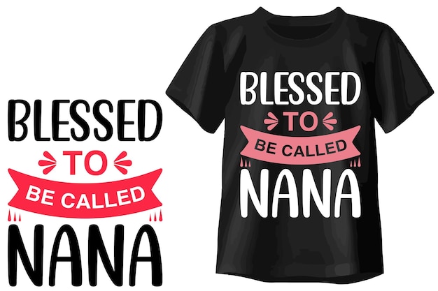 Blessed To Be Called Nana Tshirt Typography Tshirt Design