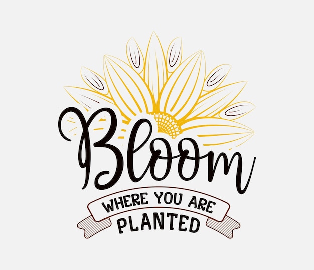 Bloom Where You Are Planted belettering zonnebloem motiverende citaat voor print poster kaart tshirt