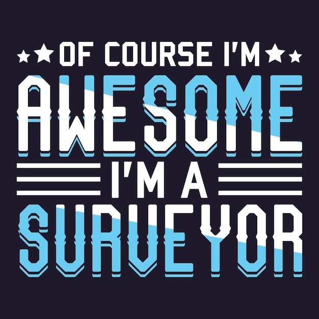 Blue text that says of course i'm awesome i'm a surveyor