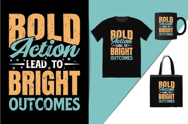 bold action lead to bright outcomes motivational typography tshirt