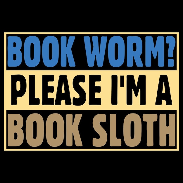 Book worm please i'm a book sloth