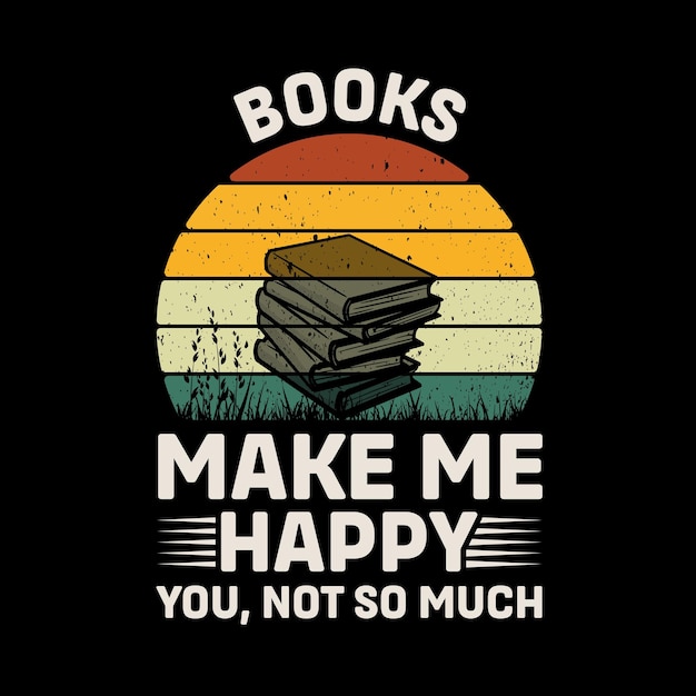 책이 나를 행복하게 만니다. 당신은 그렇게 많은 레트로 티셔츠 디자인 터가 아닙니다.