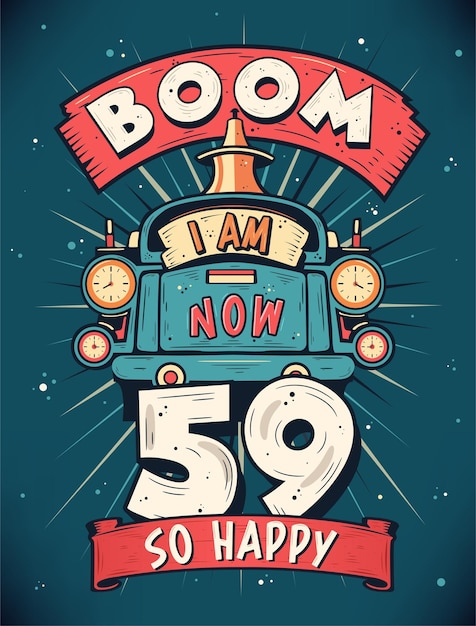 Vettore boom i am now 59 so happy 59th birthday gift tshirt design vector retro vintage 59 years birthday celebration poster design