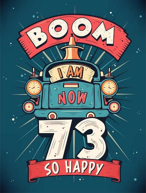 Vector boom i am now 73 so happy 73rd birthday gift tshirt design vector retro vintage 73 years birthday celebration poster design