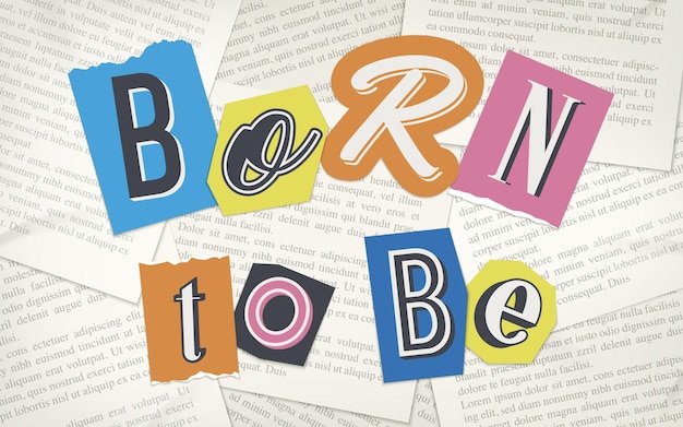 Born to be phrase made up of cutout letters of magazine journal and newspaper