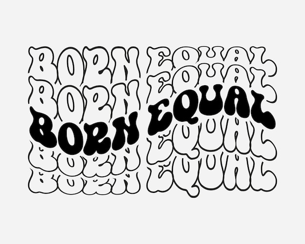 Born equal black lives matter cita la sublimazione della tipografia a specchio retro groovy su sfondo bianco