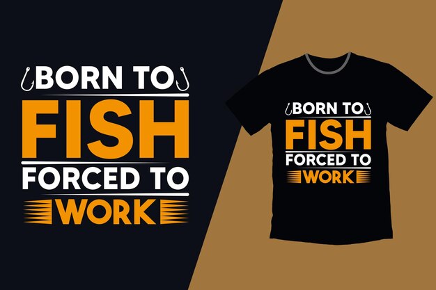 born to fish forced to work tshirt design