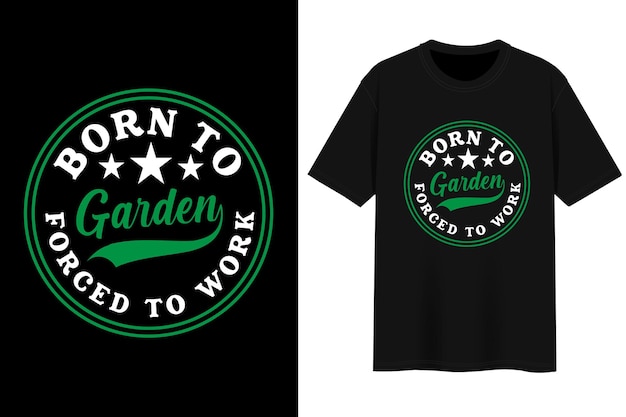 Born to garden forced to work. t-shirt design.