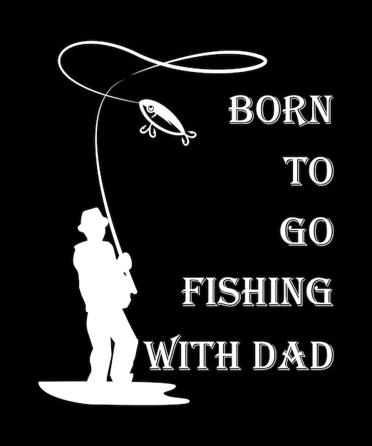 Vector born to go fishing with daddy shirt design