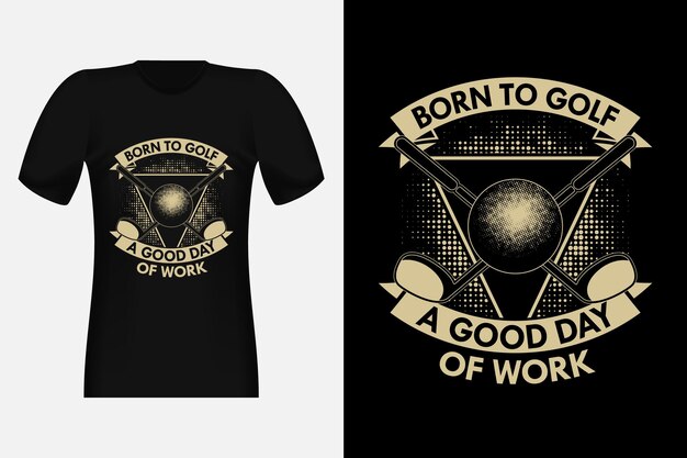 Born to golf a good day of work silhouette vintage t-shirt design