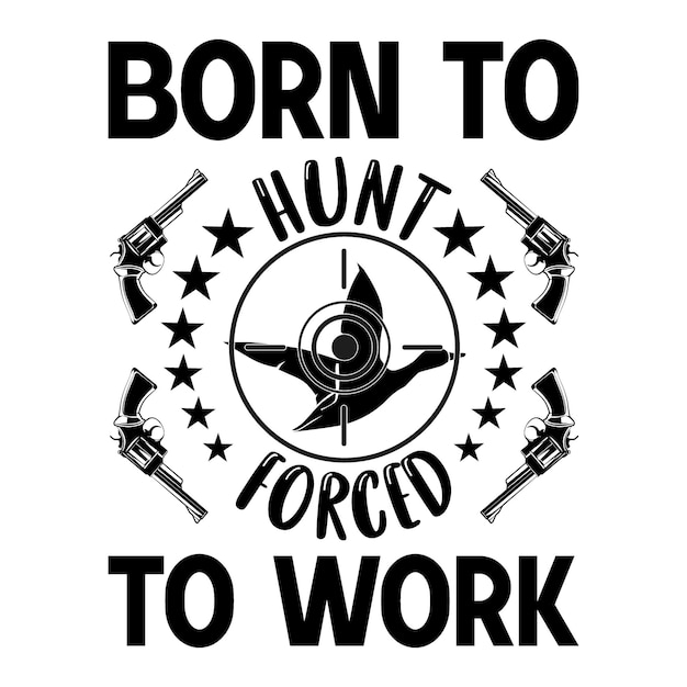 Born to hunt forced to work hunting tshirt design and svg template