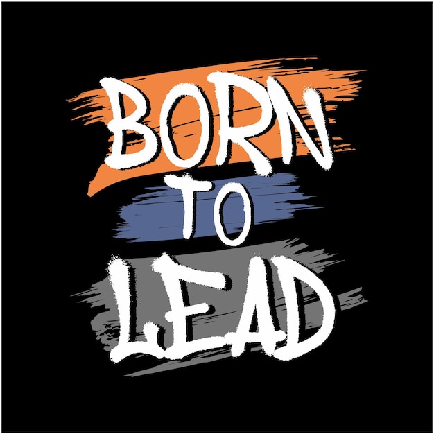 Vector born to lead typography t shirt graphics