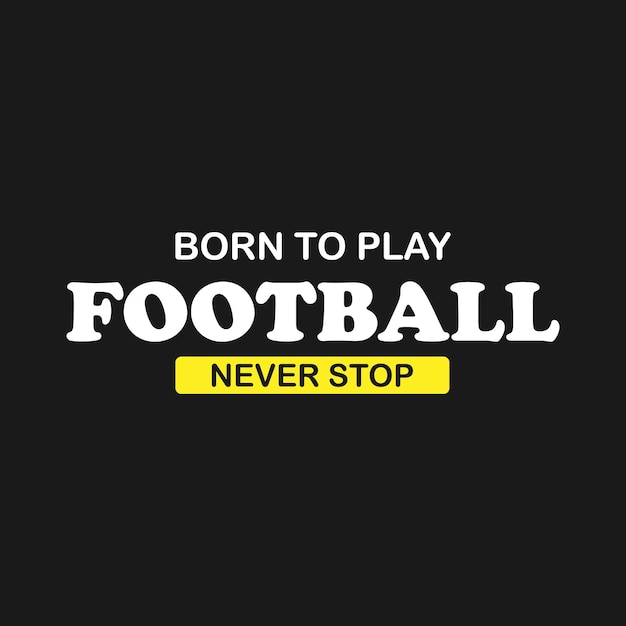 Born to play football never stop typography t shirt design