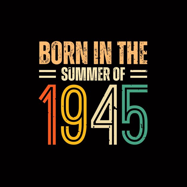 Born in the summer of 1945