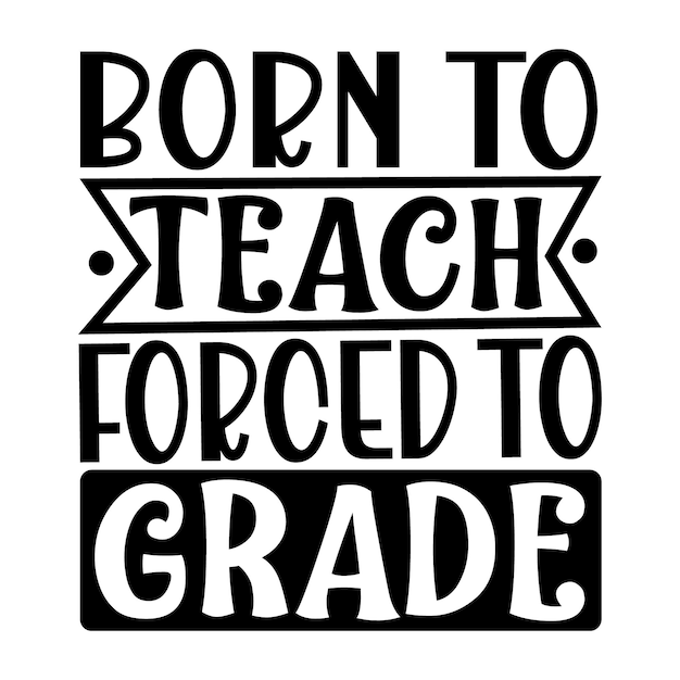 Born to teach forced to grades quotes illustration premium vector design