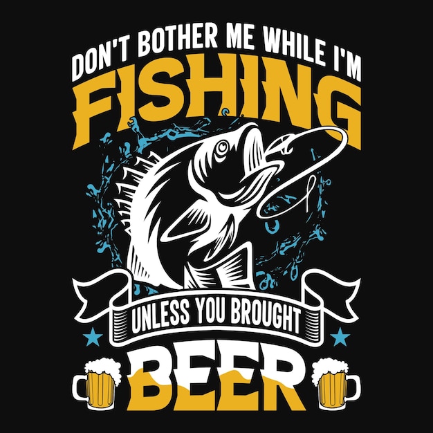 Don't bother me while I'm fishing Unless you brought beer Fishing quotes vector design t shirt