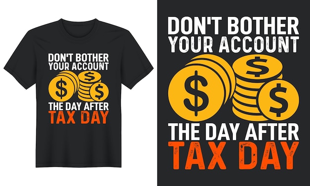 Don't Bother Your Account the Day After Tax Day, Tax Day Tshirt Design