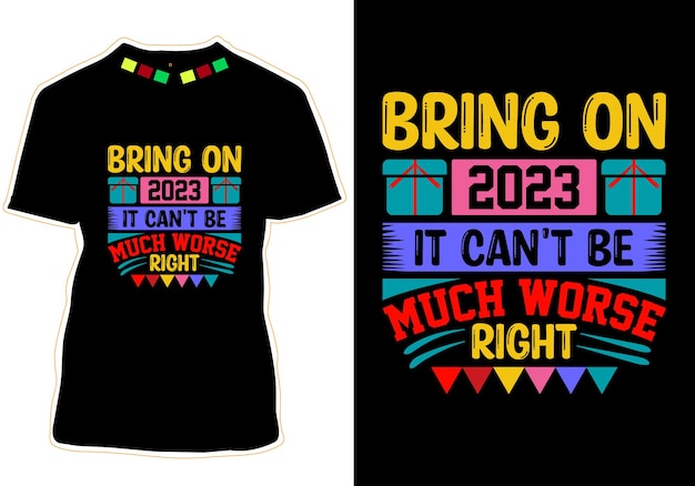 Bring on 2023 it can't be much worse right t-shirt design