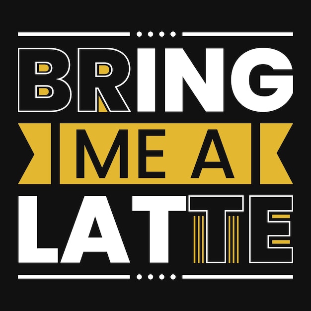 Bring me a latte tshirt design