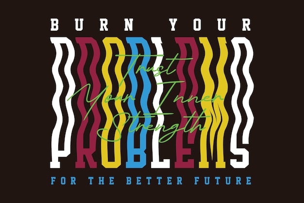 Burn your problems typography vector graphic design illustration for casual style print t shirt