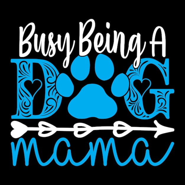 Busy Being A Dog Mama - Dog Typography TShirt And  SVG Design, Vector File.