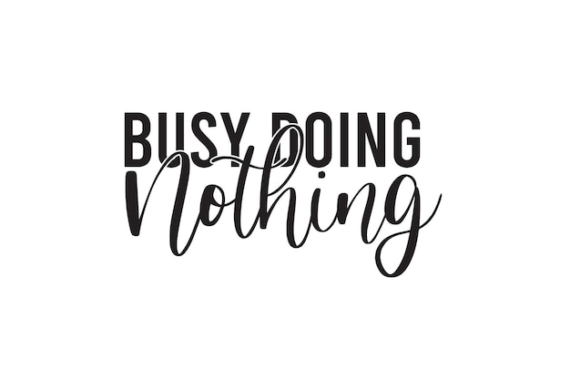 Busy Doing Nothing Svg