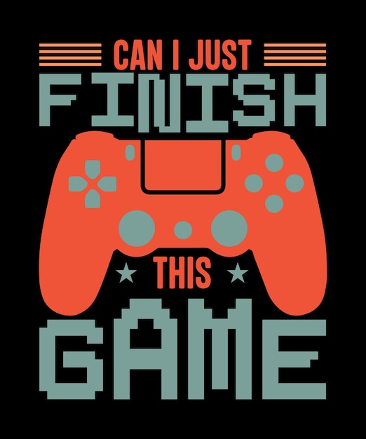 Can I just finish the game t shirt design