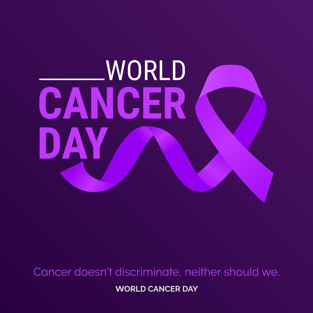 Cancer doesn't discriminate neaither should we World Cancer Day