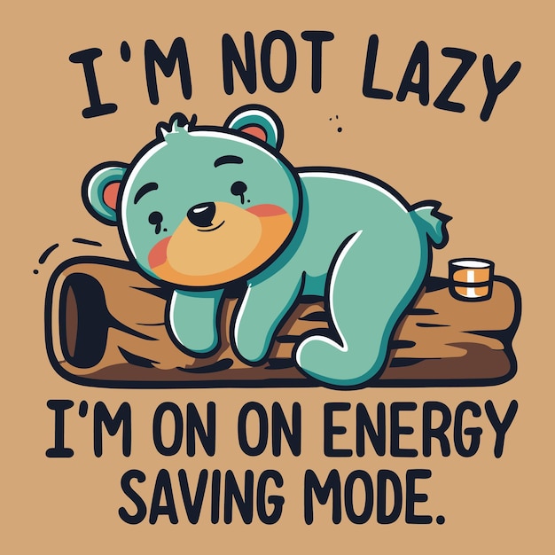 cartoon bear tired laying on a log with text in retro font I'm not lazy I'm on energy saving mode