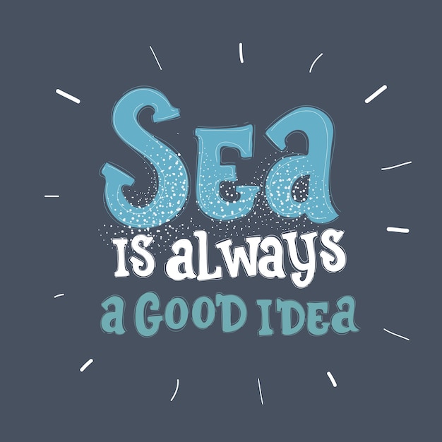 Cartoon vector illustration of Hand drawn color typography poster Motivational quote and inspirational typography Lettering of words Sea is always a good idea on dark background