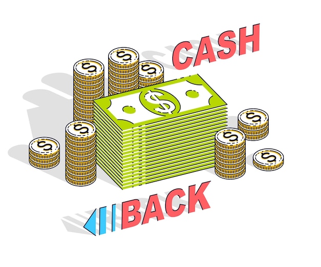 Vector cash back concept, cash money dollar stacks and cent coins piles with lettering isolated on white background. 3d vector business and finance design, isometric thin line illustration.