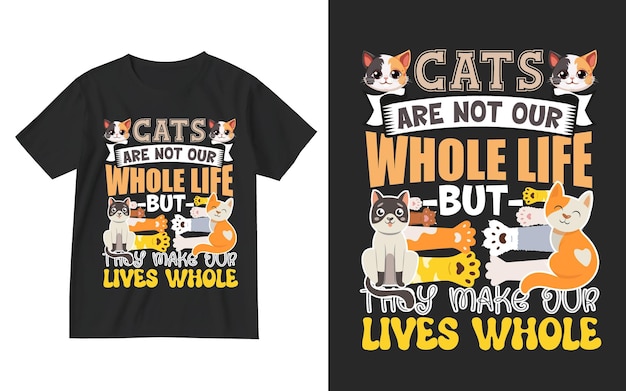 Cats are not aour whole life but they make our lives whole t shirt design Cat tshirt design Cat