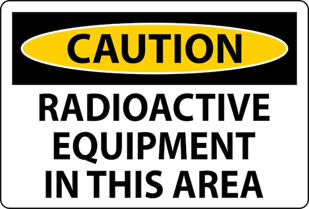 caution sign caution radioactive equipment in this area