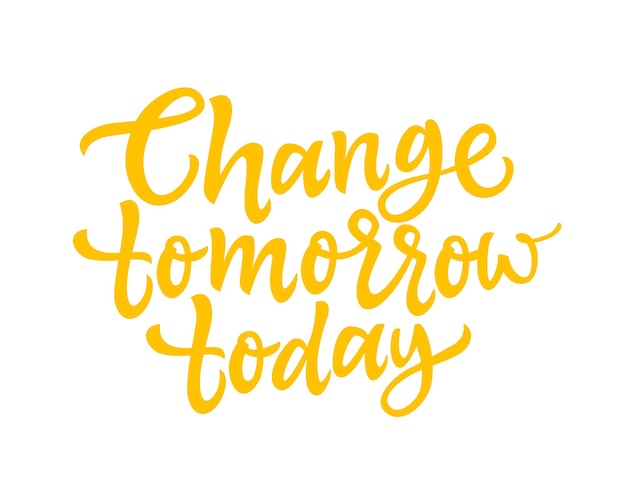 Change tomorrow today - vector hand drawn brush pen lettering design image. white background. use this high quality calligraphy for your banners, flyers, cards. choose your own destiny,