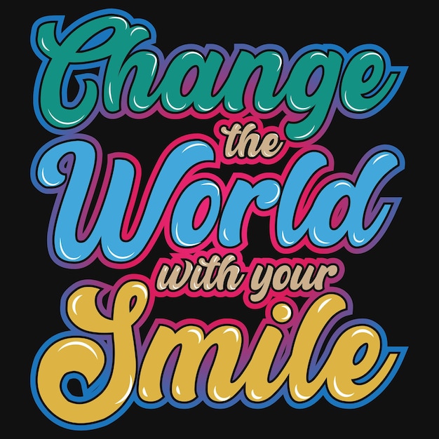 Change the world with your smile tshirt design