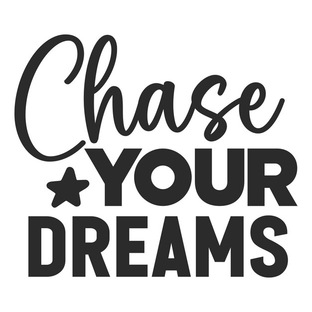 Chase your dreams