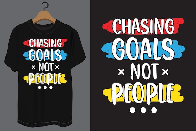 Chasing goals not people typography t shirt design