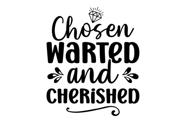 Chosen warted and cherished