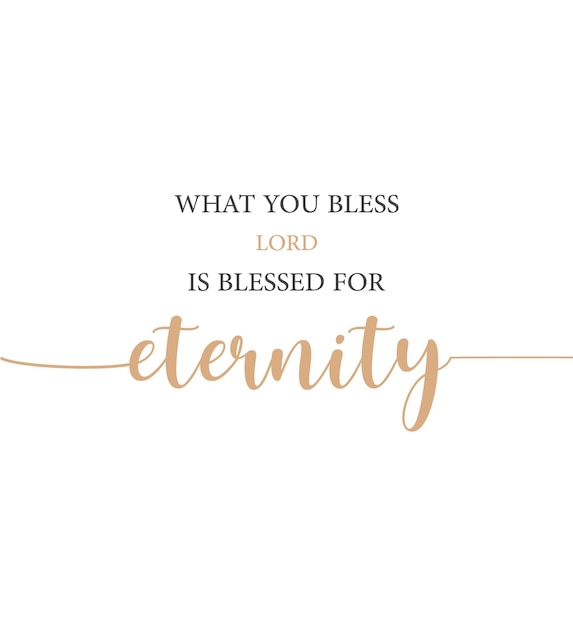 Christian quote, What you bless Lord is blessed for eternity, bless banner, vector illustration