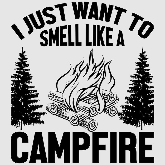 CJUST wANT tO smell lIKE a campfire amp T shirt Design