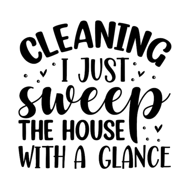 Cleaning i just sweep the house with a glance hand lettering premium vector design