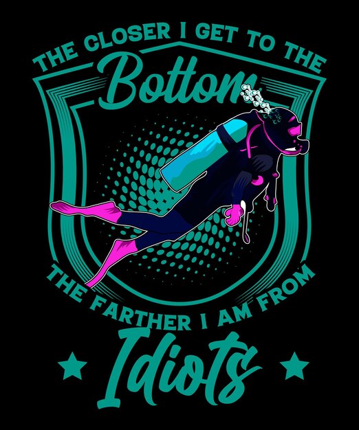 Vector the closer i get to the bottom the farther i am from idiots tshirt design scuba dive design vector