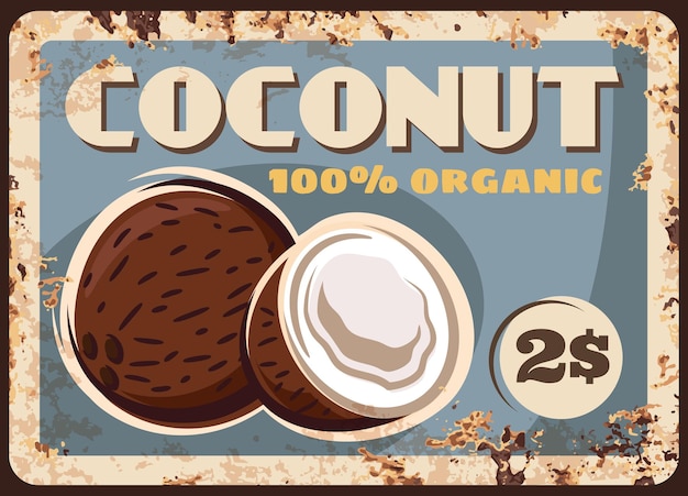 Coconut nut metal rusty plate, farm market price, vector retro poster. organic natural raw food and dessert snack nuts, farm market coconut menu price sign on metal plate with rust grunge