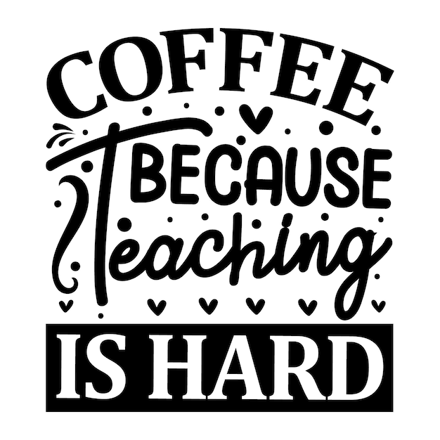 Coffee because teaching is hard lettering Premium Vector Design